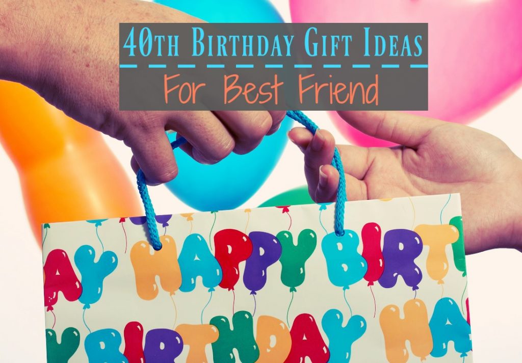 40th Birthday Gift Ideas For Best Friend